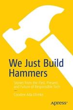 We Just Build Hammers: Stories from the Past, Present, and Future of Responsible Tech
