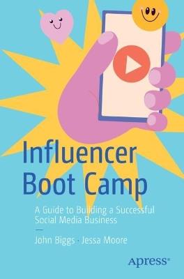 Influencer Boot Camp: A Guide to Building a Successful Social Media Business - John Biggs,Jessica Moore - cover