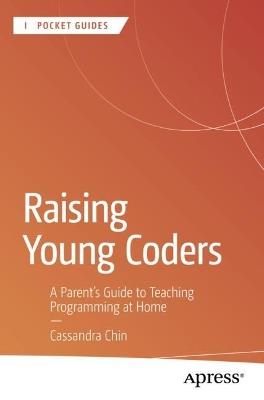Raising Young Coders: A Parent’s Guide to Teaching Programming at Home - Cassandra Chin - cover