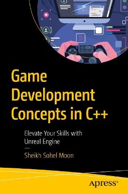 Game Development Concepts in C++: Elevate Your Skills with Unreal Engine - Sheikh Sohel Moon - cover