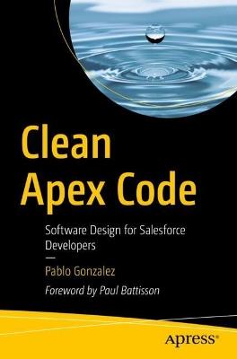 Clean Apex Code: Software Design for Salesforce Developers - Pablo Gonzalez - cover