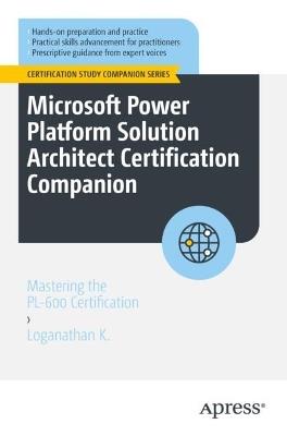 Microsoft Power Platform Solution Architect Certification Companion: Mastering the PL-600 Certification - Loganathan K - cover