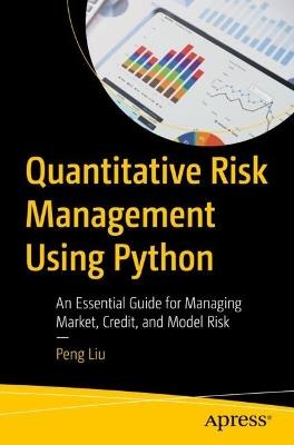 Quantitative Risk Management Using Python: An Essential Guide for Managing Market, Credit, and Model Risk - Peng Liu - cover