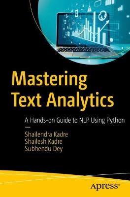 Mastering Text Analytics: A Hands-on Guide to NLP Using Python - Shailendra Kadre,Shailesh Kadre,Subhendu Dey - cover