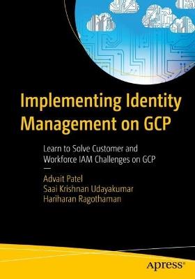 Implementing Identity Management on GCP: Learn to Solve Customer and Workforce IAM Challenges on GCP - Advait Patel,Saai Krishnan Udayakumar,Hariharan Ragothaman - cover