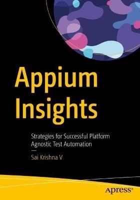 Appium Insights: Strategies for Successful Platform Agnostic Test Automation - Sai Krishna V - cover