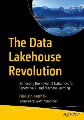 The Data Lakehouse Revolution: Harnessing the Power of Databricks for Generative AI and Machine Learning - Rajaniesh Kaushikk - cover