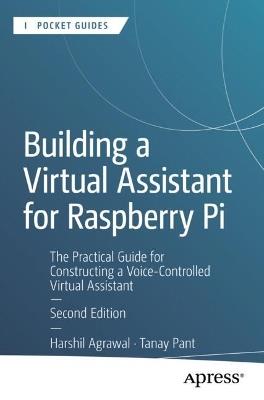 Building a Virtual Assistant for Raspberry Pi: The Practical Guide for Constructing a Voice-Controlled Virtual Assistant - Harshil Agrawal,Tanay Pant - cover