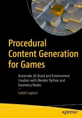 Procedural Content Generation for Games: Automate 3D Asset and Environment Creation with Blender Python and Geometry Nodes - Isabel Lupiani - cover