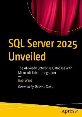 SQL Server 2025 Unveiled: The AI-Ready Enterprise Database with Microsoft Fabric Integration - Bob Ward - cover