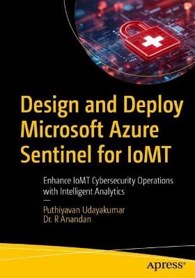 Design and Deploy Microsoft Azure Sentinel for IoMT: Enhance IoMT Cybersecurity Operations with Intelligent Analytics - Puthiyavan Udayakumar,Dr. R Anandan - cover
