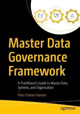 Master Data Governance Framework: A Practitioner's Guide to Master Data, Systems, and Organization - Peter Folmer Hansen - cover