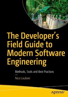 The Developer's Field Guide to Modern Software Engineering: Methods, Tools and Best Practices - Nico Loubser - cover