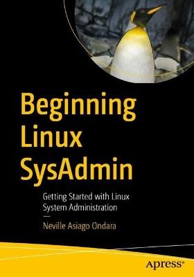 Beginning Linux SysAdmin: Getting Started with Linux System Administration - Neville Asiago Ondara - cover