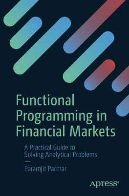 Functional Programming in Financial Markets: A Practical Guide to Solving Analytical Problems - Paramjit Parmar - cover