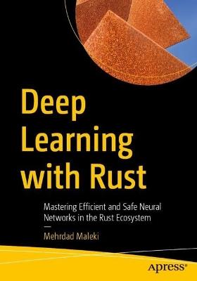Deep Learning with Rust: Mastering Efficient and Safe Neural Networks in the Rust Ecosystem - Mehrdad Maleki - cover