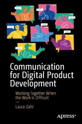 Communication for Digital Product Development: Working Together When the Work is Difficult - Laura Dahl - cover
