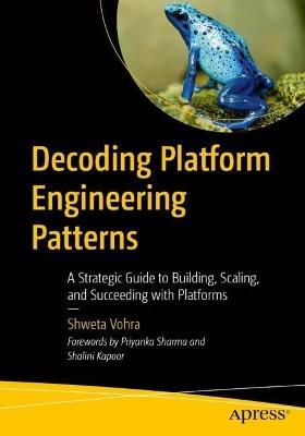 Decoding Platform Engineering Patterns: A Strategic Guide to Building, Scaling, and Succeeding with Platforms - Shweta Vohra - cover