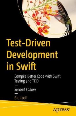 Test-Driven Development in Swift: Compile Better Code with Swift Testing and TDD - Gio Lodi - cover