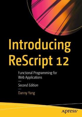 Introducing ReScript 12: Functional Programming for Web Applications - Danny Yang - cover