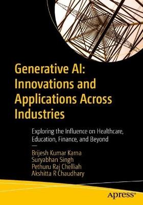 Generative AI: Innovations and Applications Across Industries: Exploring the Influence on Healthcare, Education, Finance, and Beyond - Brijesh Kumar Karna,Suryabhan Singh,Pethuru Raj Chelliah - cover