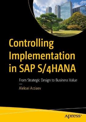 Controlling Implementation in SAP S/4HANA: From Strategic Design to Business Value - Aleksei Arziaev - cover