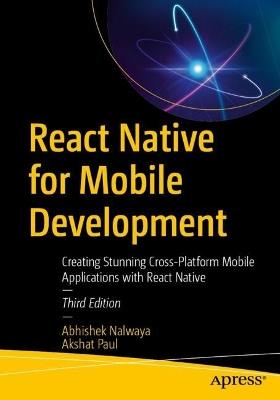 React Native for Mobile Development: Creating Stunning Cross-Platform Mobile Applications - Abhishek Nalwaya,Akshat Paul - cover