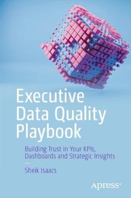 Executive Data Quality Playbook: Building Trust in Your KPIs, Dashboards and Strategic Insights - Sheik Isaacs - cover
