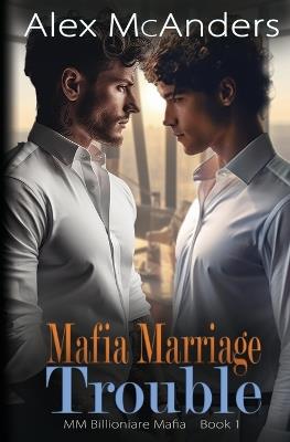 Mafia Marriage Trouble: MM Billionaire Mafia Romance - Alex McAnders - cover