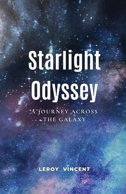 Starlight Odyssey: A Journey Across the Galaxy - Leroy Vincent - cover