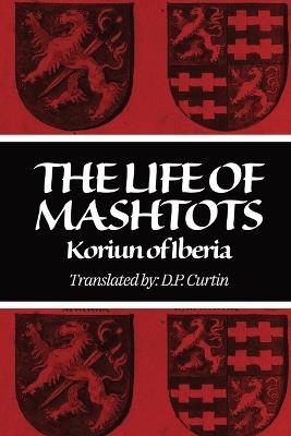 The Life of Mashtots - Koriun the Iberian,D P Curtin - cover