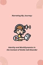 Narrating My Journey: Identity and Work Dynamics in the Context of Sickle Cell Disorder