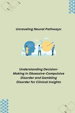 Unraveling Neural Pathways: Understanding Decision-Making in Obsessive-Compulsive Disorder and Gambling Disorder for Clinical Insights
