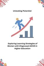 Unlocking Potential: Exploring Learning Strategies of Women with Diagnosed ADHD in Higher Education