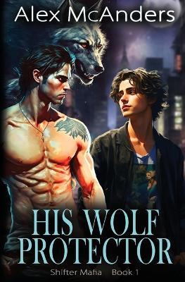His Wolf Protector: MM Wolf Shifter Mafia Romance - Alex McAnders - cover