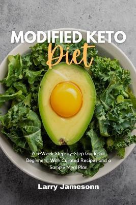 Modified Keto Diet: A 3-Week Step-by-Step Guide for Beginners, with Curated Recipes and a Sample Meal Plan - Larry Jamesonn - cover