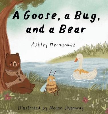 A Goose, a Bug, and a Bear - Ashley Hernandez - cover