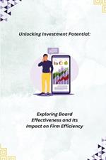 Unlocking Investment Potential: Exploring Board Effectiveness and Its Impact on Firm Efficiency