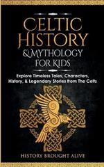 Celtic History & Mythology for Kids: Explore Timeless Tales, Characters, History, & Legendary Stories from The Celts: (Ireland, Scotland, Great Britain, Wales)