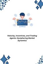 Velocity, Incentives, and Trading Agents: Deciphering Market Dynamics