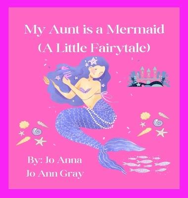 My Aunt is a Mermaid (A Little Fairytale) - Jo Anna,Jo Ann Gray - cover
