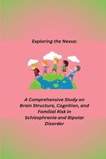 A Comprehensive Study on Brain Structure, Cognition, and Familial Risk in Schizophrenia and Bipolar Disorder
