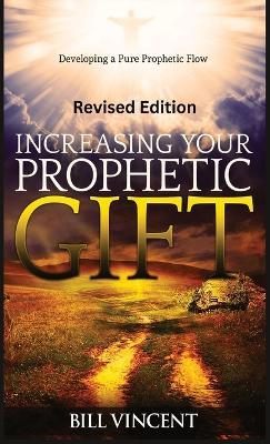 Increasing Your Prophetic Gift (Revised Edition): Developing a Pure Prophetic Flow - Bill Vincent - cover