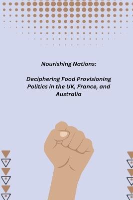 Nourishing Nations: Deciphering Food Provisioning Politics in the UK, France, and Australia - Kaolin Leo - cover