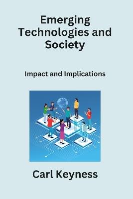 Emerging Technologies and Society: Impact and Implications - Carl Keyness - cover