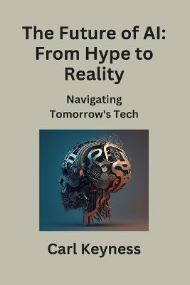 The Future of AI: Navigating Tomorrow's Tech - Carl Keyness - cover