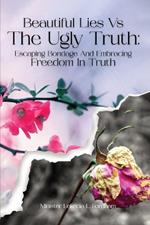 Beautiful Lies vs. The Ugly Truth: Escaping Bondage and Embracing Freedom in Truth