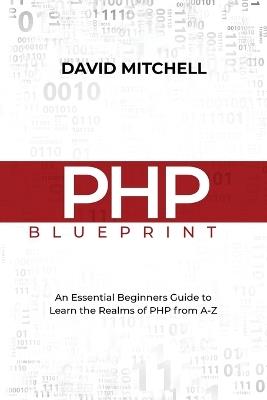 PHP Blueprint: An Essential Beginners Guide to Learn the Realms of PHP From A-Z - David Mitchell - cover