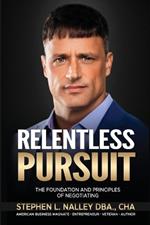Relentless Pursuit: The Foundation and Principles of Negotiating