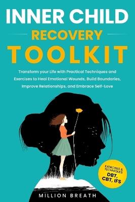 Inner Child Recovery Toolkit: Transform your Life with Practical Techniques and Exercises to Heal Emotional Wounds, Build Boundaries, Improve Relationships, and Embrace Self-Love - Million Breath - cover